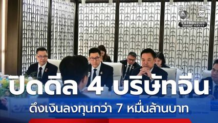 ปิดดีล 4 บริษัทจีน ดึงเงินลงทุนกว่า 7 หมื่นล้านบาท