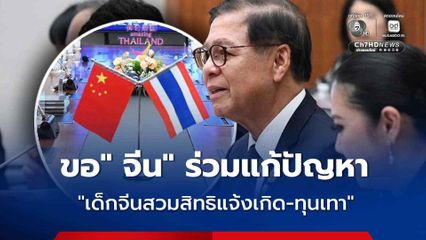“เด็กจีนสวมสิทธิแจ้งเกิด-ทุนเทา” กระทบคนไทย “สีหศักดิ์” ขอ “จีน” ให้ความสำคัญปัญหานี้