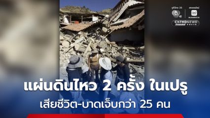 แผ่นดินไหว 2 ครั้ง ในพื้นที่เทือกเขาของประเทศเปรู คร่าอย่างน้อย 6 ชีวิต 