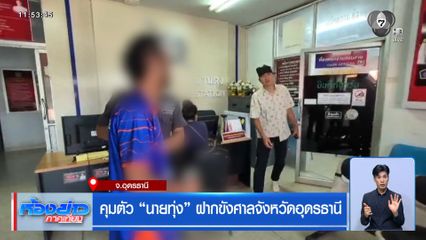 คุมตัว นายทุ่ง ฝากขังศาลจังหวัดอุดรธานี