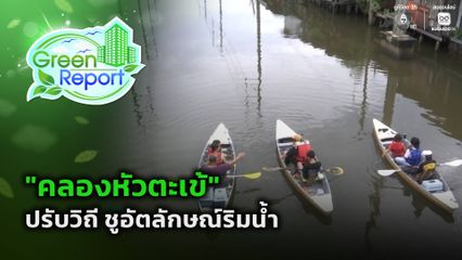 Green Report : "คลองหัวตะเข้" ปรับวิถี ชูอัตลักษณ์ริมน้ำ