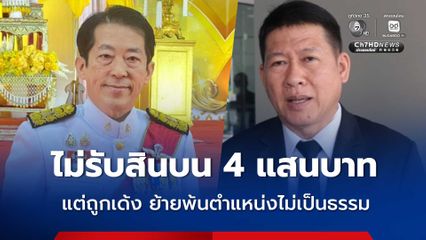 ไม่รับสินบน 4 แสนบาท แต่ถูกเด้ง ย้ายพ้นตำแหน่งไม่เป็นธรรม