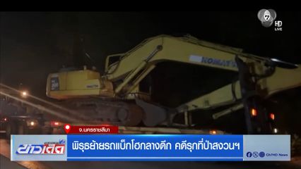 พิรุธย้ายรถแบ็กโฮกลางดึก คดีรุกที่ป่าสงวนฯ