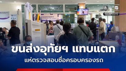 ขนส่งอุทัยฯ แทบแตก ประชาชนแห่ตรวจสอบชื่อครอบครองรถ ทวงสิทธิบัตรสวัสดิการแห่งรัฐ