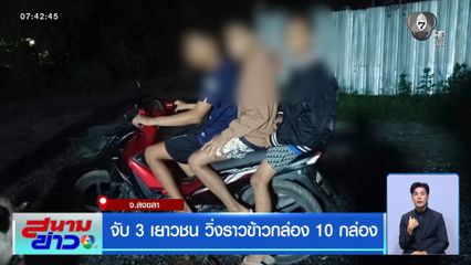 จับ 3 เยาวชน วิ่งราวข้าวกล่อง 10 กล่อง จ.สงขลา