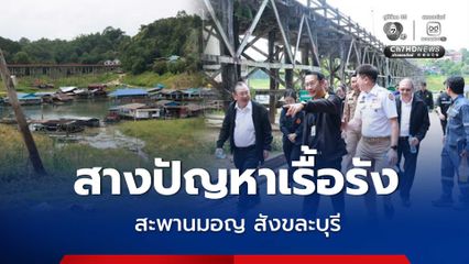 ผู้ตรวจการแผ่นดิน สางปัญหาเรื้อรัง สะพานมอญ สังขละบุรี