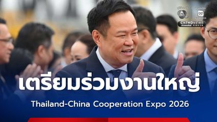 Thailand - China Cooperation Expo 2026 ต้อนรับนักลงทุนจีน โอกาสทองแรงงานไทย