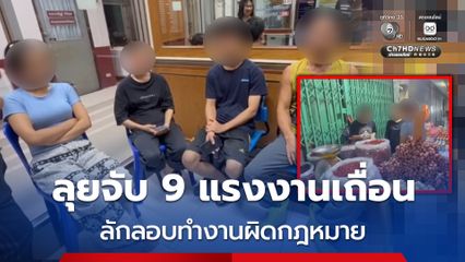 รวบ 9 แรงงานเถื่อน ลักลอบทำงานผิดกฎหมาย กลางตลาดชื่อดังใน จ.พระนครศรีอยุธยา