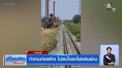 ทำงานก่อสร้าง ไม่สนใจรถไฟแล่นผ่าน จ.สระบุรี