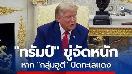 “ทรัมป์” ขู่จัดการ “กลุ่มฮูตี” หากปิดทะเลแดง ลั่นจะจัดการเหมือนที่เคยโดนมาก่อนหน้านี้