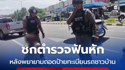 ชกตำรวจฟันหัก หลังพยายามถอดป้ายทะเบียนรถชาวบ้าน