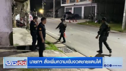 นายกฯ สั่งเพิ่มความเข้มงวดชายแดนใต้