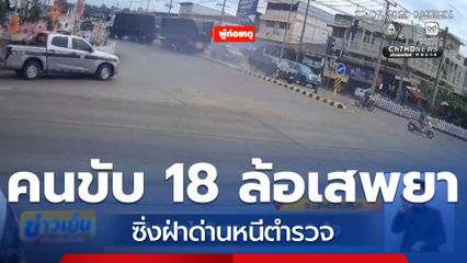 นาทีล่าระทึก ไล่จับรถบรรทุก 18 ล้อ ซิ่งฝ่าด่านหนีตำรวจ