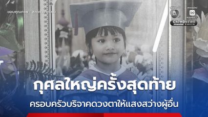 "นางฟ้าตัวน้อย" ผู้สร้างกุศลที่ยิ่งใหญ่ ครอบครัวตัดสินใจ บริจาคดวงตา ส่งต่อแสงสว่างให้ผู้อื่น
