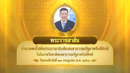 พระบาทสมเด็จพระเจ้าอยู่หัว มีพระราชสาส์นอำนวยพรไปยังประธานาธิบดีแห่งสาธารณรัฐอาหรับอียิปต์ ในโอกาสวันชาติของสาธารณรัฐอาหรับอียิปต์ ซึ่งตรงกับวันที่ 23 กรกฎาคม 2569