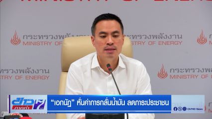 เอกนัฏ หั่นค่าการกลั่นน้ำมัน ลดภาระประชาชน