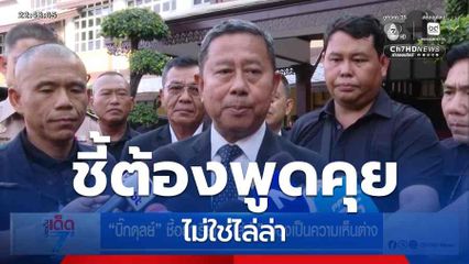 “บิ๊กดุลย์” ชี้อย่าเรียก “ไล่ล่า” มองเป็นความเห็นต่าง