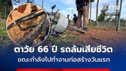 ตาวัย 66 ปี เพิ่งไปสมัครทำงานก่อสร้าง และกำลังจะไปทำงานวันแรก รถล้มหัวฟาดพื้นเสียชีวิต