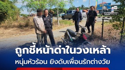 รวบทันควัน หนุ่มหัวร้อน ยิงเพื่อนรักดับคาวงเหล้าหลังถูกชี้หน้าด่า