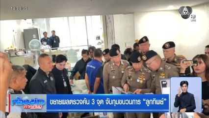 ขยายผลตรวจค้น 3 จุด จับกุมขบวนการ ลูกทิพย์
