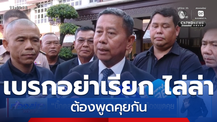 บิ๊กดุลย์ เบรกอย่าเรียก ไล่ล่า ต้องพูดคุย