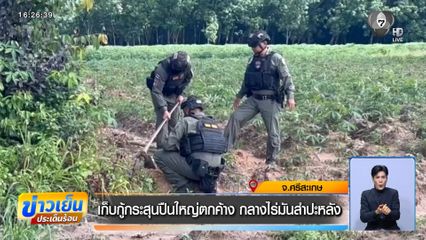 เก็บกู้กระสุนปืนใหญ่ตกค้าง กลางไร่มันสำปะหลัง