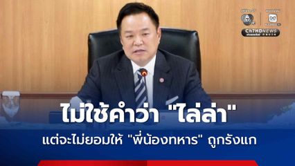 นายกฯ ลั่น ! แม้ไม่ใช้คำว่าไล่ล่า แต่จะไม่ยอมให้ ทหาร-เจ้าหน้าที่ ถูกรังแก