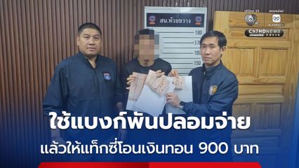 ใช้แบงก์พันปลอมจ่าย แล้วให้แท็กซี่โอนเงินทอน 900 บาท