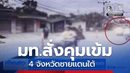 มท.สั่งผู้ว่าฯ 4 จังหวัดชายแดนใต้ ยกระดับรักษาความปลอดภัย
