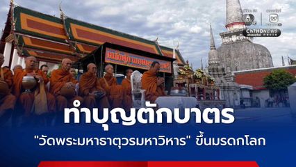 ร่วมใจทำบุญตักบาตร 'วัดพระมหาธาตุวรมหาวิหาร' ขึ้นทะเบียนมรดกโลก
