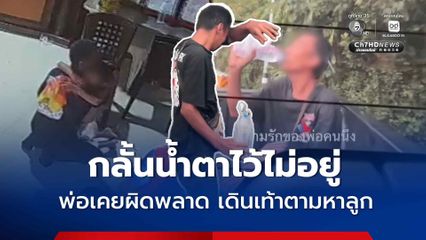 พลเมืองดีช่วยไปส่ง ทั้งสงสารและซาบซึ้ง กลั้นน้ำตาไว้ไม่อยู่ พ่อเคยผิดพลาด เดินเท้าตามหาลูก