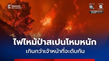 ไฟไหม้ป่าสเปนโหมหนัก เกินกว่าเจ้าหน้าที่จะดับทัน