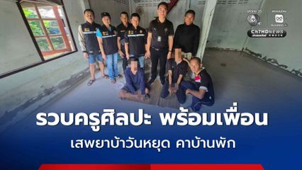 บุกรวบครูศิลปะพร้อมเพื่อน เสพยาบ้าวันหยุด คาบ้านพัก พร้อมของกลางยาบ้ารวม 7 เม็ด