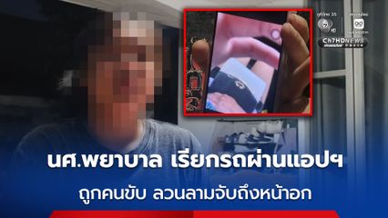 สาว นศ.พยาบาล ผวา เรียกรถผ่านแอปฯ ถูกคนขับลวนลาม ทั้งจับขา หน้าท้อง และมาจับหน้าอก