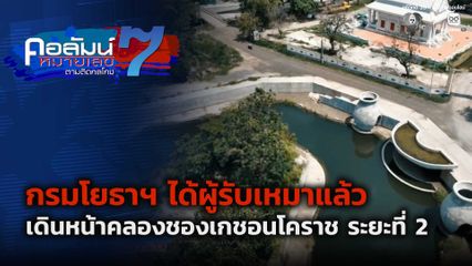 คอลัมน์หมายเลข 7 : กรมโยธาฯ ได้ผู้รับเหมาแล้ว เดินหน้าคลองชองเกชอนโคราช ระยะที่ 2