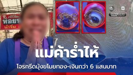 แม่ค้าร่ำไห้ โจรกรีดมุ้งขโมยทอง-เงินกว่า 6 แสนบาท