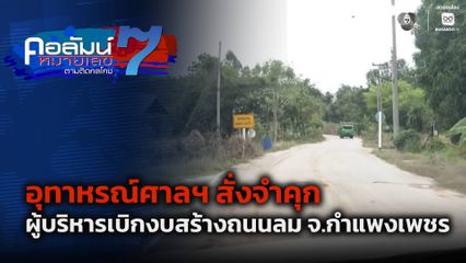 คอลัมน์หมายเลข 7 : อุทาหรณ์ศาลฯ สั่งจำคุกผู้บริหารเบิกงบสร้างถนนลม จ.กำแพงเพชร