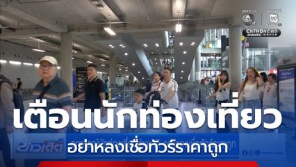 อุทาหรณ์นักท่องเที่ยวต่างชาติ อย่าหลงเชื่อทัวร์ราคาถูก