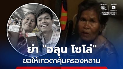 เปิดใจ ย่า ฮลุน โซโล่ ยูทูปเบอร์ไทย ยังขอให้เทวดาคุ้มครองหลานชาย