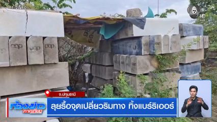 ลุยรื้อจุดเปลี่ยวริมทาง ทิ้งแบร์ริเออร์ จ.ปทุมธานี