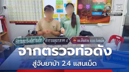 จากตรวจท่อดัง สู่จับยาบ้า 2.4 แสนเม็ด