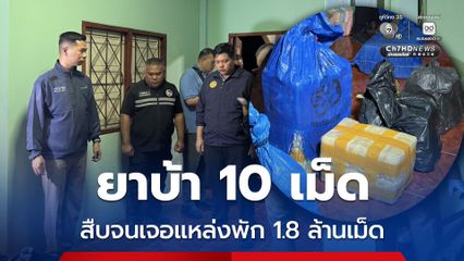 สืบจากยาบ้า 10 เม็ด ขยายผลจับ 1.8 ล้านเม็ด