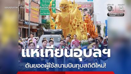 หยุดยาวยอดเดินทางพุ่ง “สนามบินอุบลราชธานี” ทุบสถิติ New High นักท่องเที่ยวแห่ร่วมงานแห่เทียนพรรษา