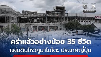 ยอดผู้เสียชีวิตเพิ่มเป็นอย่างน้อย 35 คน จากเหตุแผ่นดินไหวในจังหวัดคูมาโมโตะ ของญี่ปุ่น