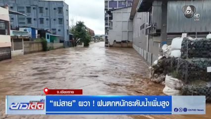 "แม่สาย" ผวา ! ฝนตกหนักระดับน้ำเพิ่มสูง