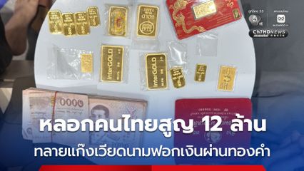 หลอกคนไทยสูญ 12 ล้านบาท ทลายแก๊งเวียดนามฟอกเงินผ่านทองคำ