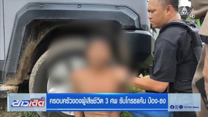 ครอบครัวผู้เสียชีวิต 3 ศพ รับโกรธแค้น ป๋อง-ธง