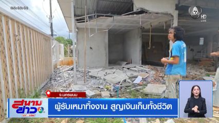 ผู้รับเหมาทิ้งงาน สูญเงินเก็บทั้งชีวิต