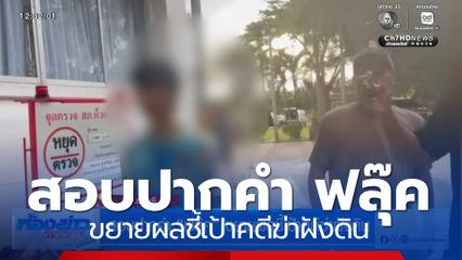 สอบปากคำ ฟลุ๊ค ขยายผลชี้เป้าคดีฆ่าฝังดิน