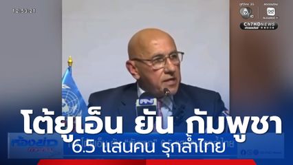 กต.โต้ยูเอ็น ยัน กัมพูชา 6.5 แสนคน รุกล้ำไทย